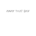 awaythatday