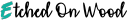 Etchedonwood