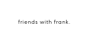 Friends With Frank