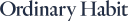 Ordinary Habit