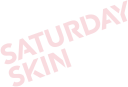 Saturday Skin